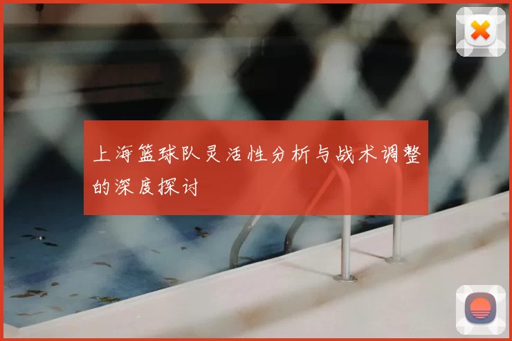 上海篮球队灵活性分析与战术调整的深度探讨