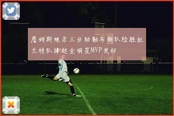 詹姆斯绝杀三分助勒布朗队险胜杜兰特队捧起全明星MVP奖杯