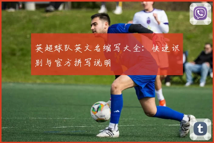 英超球队英文名缩写大全：快速识别与官方拼写说明