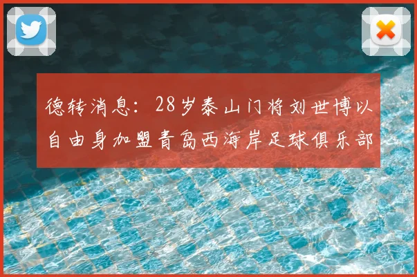 德转消息：28岁泰山门将刘世博以自由身加盟青岛西海岸足球俱乐部
