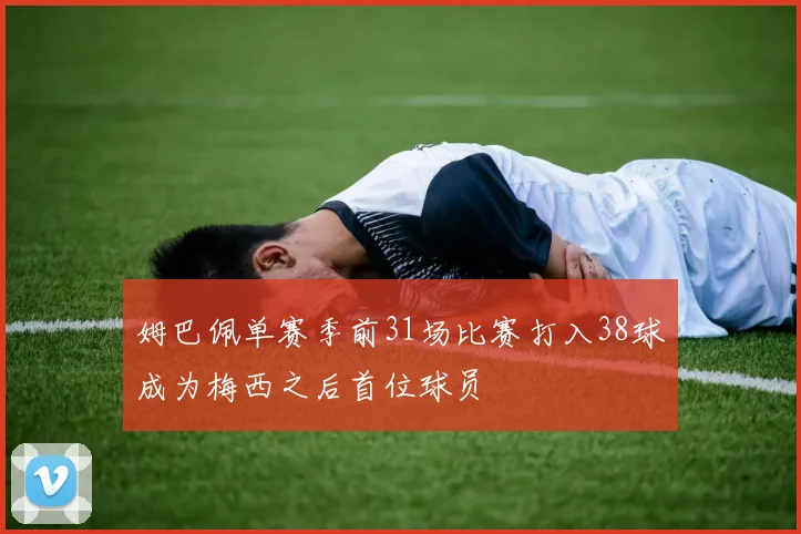 姆巴佩单赛季前31场比赛打入38球成为梅西之后首位球员