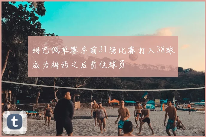 姆巴佩单赛季前31场比赛打入38球成为梅西之后首位球员