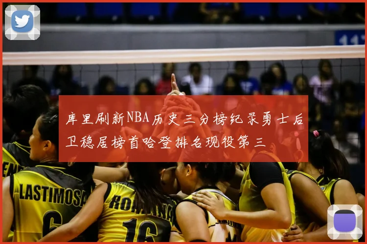 库里刷新NBA历史三分榜纪录勇士后卫稳居榜首哈登排名现役第三