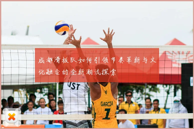 成都滑板队如何引领节奏革新与文化融合的全新潮流探索