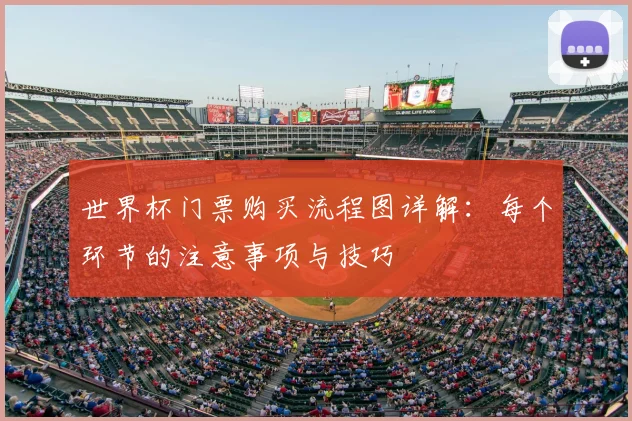 世界杯门票购买流程图详解:每个环节的注意事项与技巧