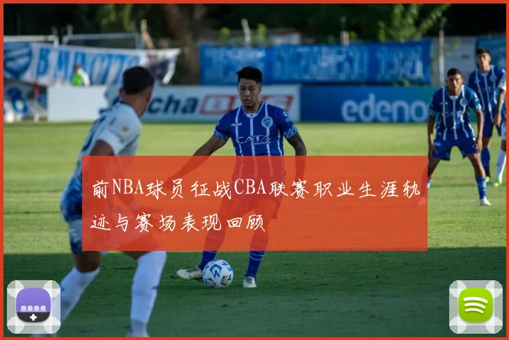 前NBA球员征战CBA联赛职业生涯轨迹与赛场表现回顾