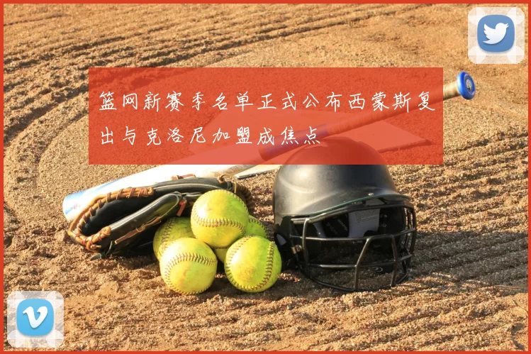 篮网新赛季名单正式公布西蒙斯复出与克洛尼加盟成焦点