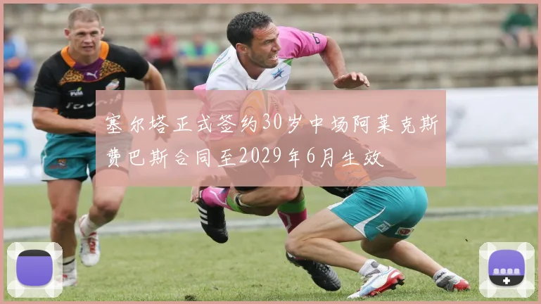 塞尔塔正式签约30岁中场阿莱克斯费巴斯合同至2029年6月生效