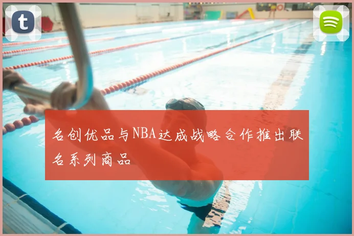 名创优品与NBA达成战略合作推出联名系列商品