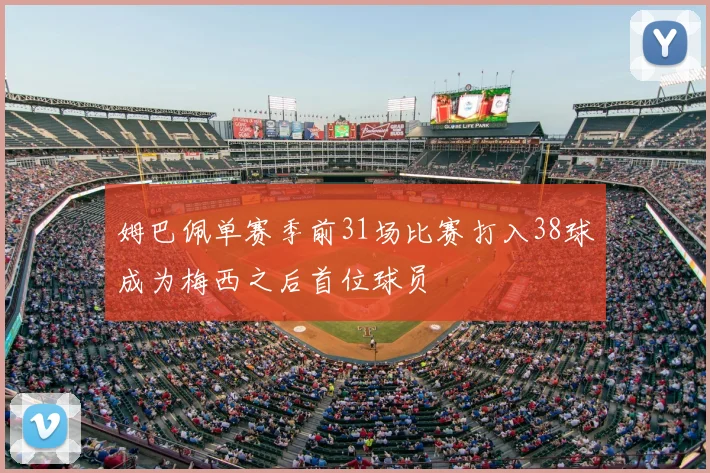 姆巴佩单赛季前31场比赛打入38球成为梅西之后首位球员