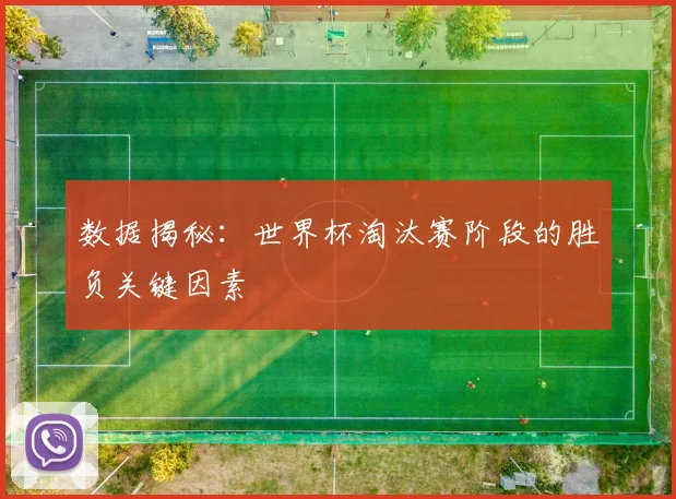数据揭秘：世界杯淘汰赛阶段的胜负关键因素