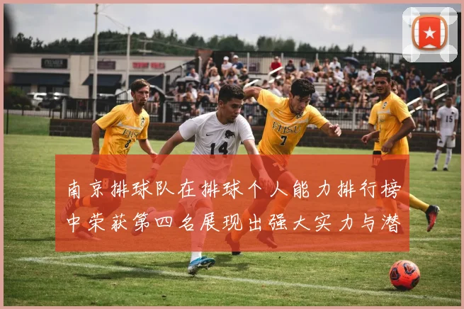 南京排球队在排球个人能力排行榜中荣获第四名展现出强大实力与潜力