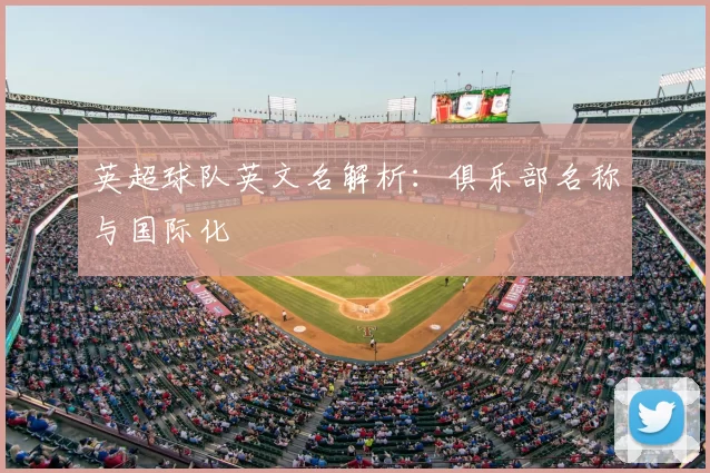英超球队英文名解析：俱乐部名称与国际化